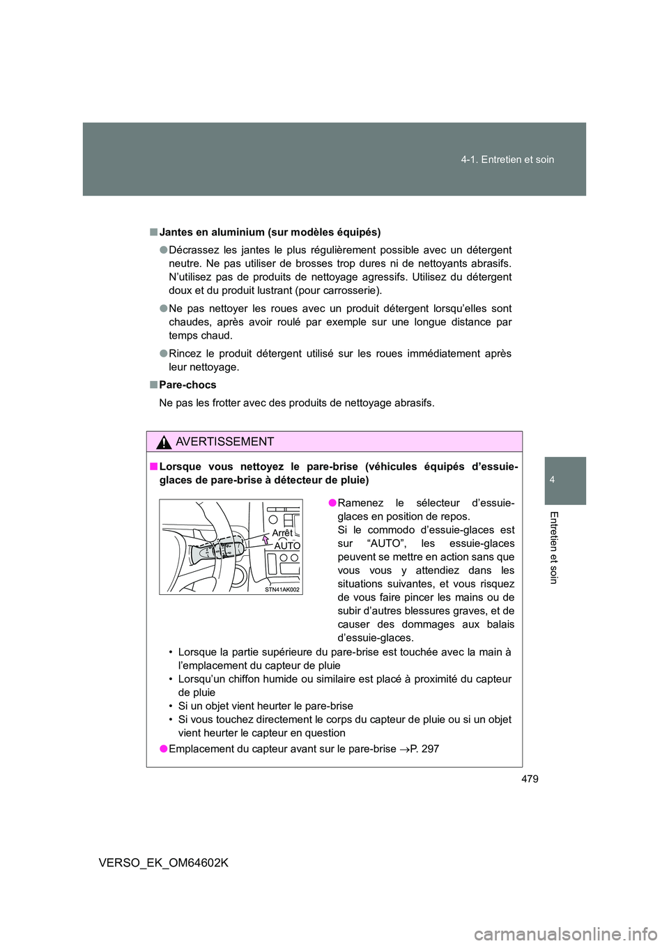 TOYOTA VERSO 2017 Manuel du propriétaire (in French) 479
4-1. Entretien et soin
4
Entretien et soin
VERSO_EK_OM64602K
■ Jantes en aluminium (sur modèles équipés)
● Décrassez les jantes le plus régulièrement possible avec un détergent
neutr TOYOTA VERSO 2017 Manuel du propriétaire (in French) 479
4-1. Entretien et soin
4
Entretien et soin
VERSO_EK_OM64602K
■ Jantes en aluminium (sur modèles équipés)
● Décrassez les jantes le plus régulièrement possible avec un détergent
neutr