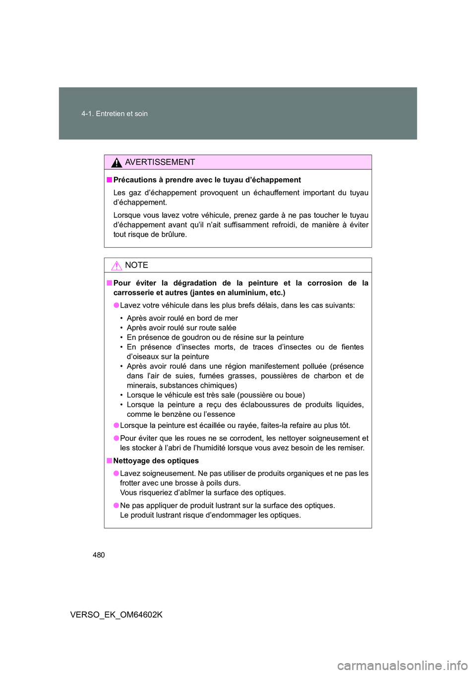 TOYOTA VERSO 2017 Manuel du propriétaire (in French) 480
4-1. Entretien et soin
VERSO_EK_OM64602K
AVERTISSEMENT
■ Précautions à prendre avec le tuyau d’échappement
Les gaz d’échappement provoquent un échauffement important du tuyau
d’éc TOYOTA VERSO 2017 Manuel du propriétaire (in French) 480
4-1. Entretien et soin
VERSO_EK_OM64602K
AVERTISSEMENT
■ Précautions à prendre avec le tuyau d’échappement
Les gaz d’échappement provoquent un échauffement important du tuyau
d’éc