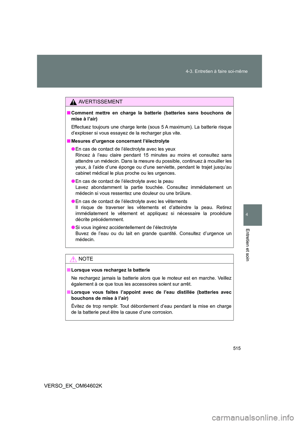 TOYOTA VERSO 2017 Manuel du propriétaire (in French) 515
4-3. Entretien à faire soi-même
4
Entretien et soin
VERSO_EK_OM64602K
AVERTISSEMENT
■ Comment mettre en charge la batterie (batteries sans bouchons de
mise à l’air)
Effectuez toujours un TOYOTA VERSO 2017 Manuel du propriétaire (in French) 515
4-3. Entretien à faire soi-même
4
Entretien et soin
VERSO_EK_OM64602K
AVERTISSEMENT
■ Comment mettre en charge la batterie (batteries sans bouchons de
mise à l’air)
Effectuez toujours un