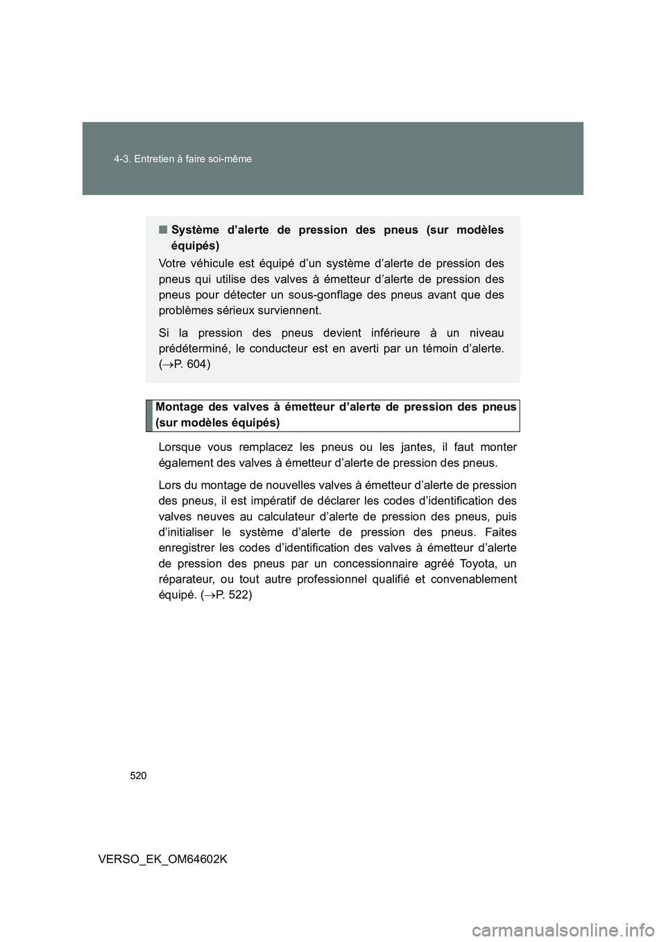 TOYOTA VERSO 2017 Manuel du propriétaire (in French) 520
4-3. Entretien à faire soi-même
VERSO_EK_OM64602K
Montage des valves à émetteur d’alerte de pression des pneus
(sur modèles équipés)
Lorsque vous remplacez les pneus ou les jantes, il TOYOTA VERSO 2017 Manuel du propriétaire (in French) 520
4-3. Entretien à faire soi-même
VERSO_EK_OM64602K
Montage des valves à émetteur d’alerte de pression des pneus
(sur modèles équipés)
Lorsque vous remplacez les pneus ou les jantes, il