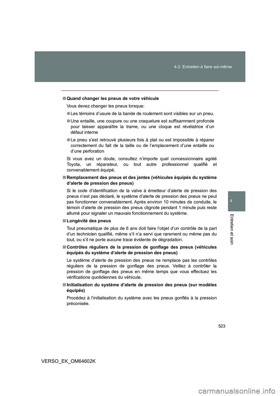 TOYOTA VERSO 2017  Manuel du propriétaire (in French) 523 
4-3. Entretien à faire soi-même
4
Entretien et soin
VERSO_EK_OM64602K
■ Quand changer les pneus de votre véhicule 
Vous devez changer les pneus lorsque: 
● Les témoins d’usure de la ban