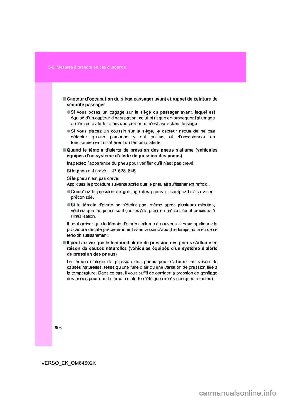 TOYOTA VERSO 2017 Manuel du propriétaire (in French) 606
5-2. Mesures à prendre en cas d’urgence
VERSO_EK_OM64602K
■ Capteur d’occupation du siège passager avant et rappel de ceinture de
sécurité passager
● Si vous posez un bagage sur le TOYOTA VERSO 2017 Manuel du propriétaire (in French) 606
5-2. Mesures à prendre en cas d’urgence
VERSO_EK_OM64602K
■ Capteur d’occupation du siège passager avant et rappel de ceinture de
sécurité passager
● Si vous posez un bagage sur le