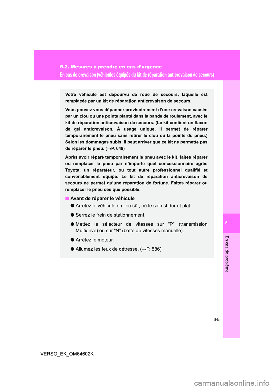 TOYOTA VERSO 2017 Manuel du propriétaire (in French) 5
645
5-2. Mesures à prendre en cas d’urgence
En cas de problème
VERSO_EK_OM64602K
En cas de crevaison (véhicules équipés du kit de réparation anticrevaison de secours)
Votre véhicule est dé TOYOTA VERSO 2017 Manuel du propriétaire (in French) 5
645
5-2. Mesures à prendre en cas d’urgence
En cas de problème
VERSO_EK_OM64602K
En cas de crevaison (véhicules équipés du kit de réparation anticrevaison de secours)
Votre véhicule est dé