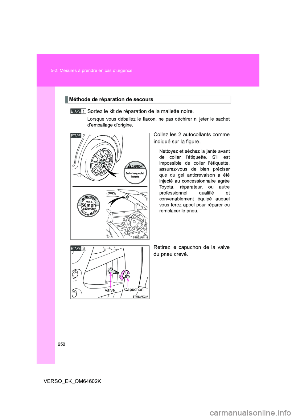 TOYOTA VERSO 2017 Manuel du propriétaire (in French) 650
5-2. Mesures à prendre en cas d’urgence
VERSO_EK_OM64602K
Méthode de réparation de secours
Sortez le kit de réparation de la mallette noire.
Lorsque vous déballez le flacon, ne pas déchir TOYOTA VERSO 2017 Manuel du propriétaire (in French) 650
5-2. Mesures à prendre en cas d’urgence
VERSO_EK_OM64602K
Méthode de réparation de secours
Sortez le kit de réparation de la mallette noire.
Lorsque vous déballez le flacon, ne pas déchir