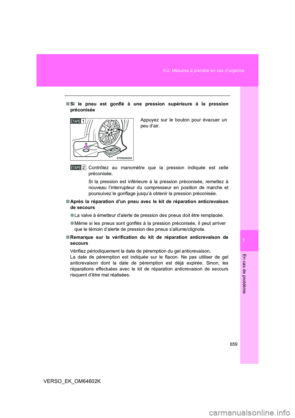 TOYOTA VERSO 2017  Manuel du propriétaire (in French) 5
659 
5-2. Mesures à prendre en cas d’urgence
En cas de problème
VERSO_EK_OM64602K
■ Si le pneu est gonflé à une pression supérieure à la pression 
préconisée 
Contrôlez au manomètre qu