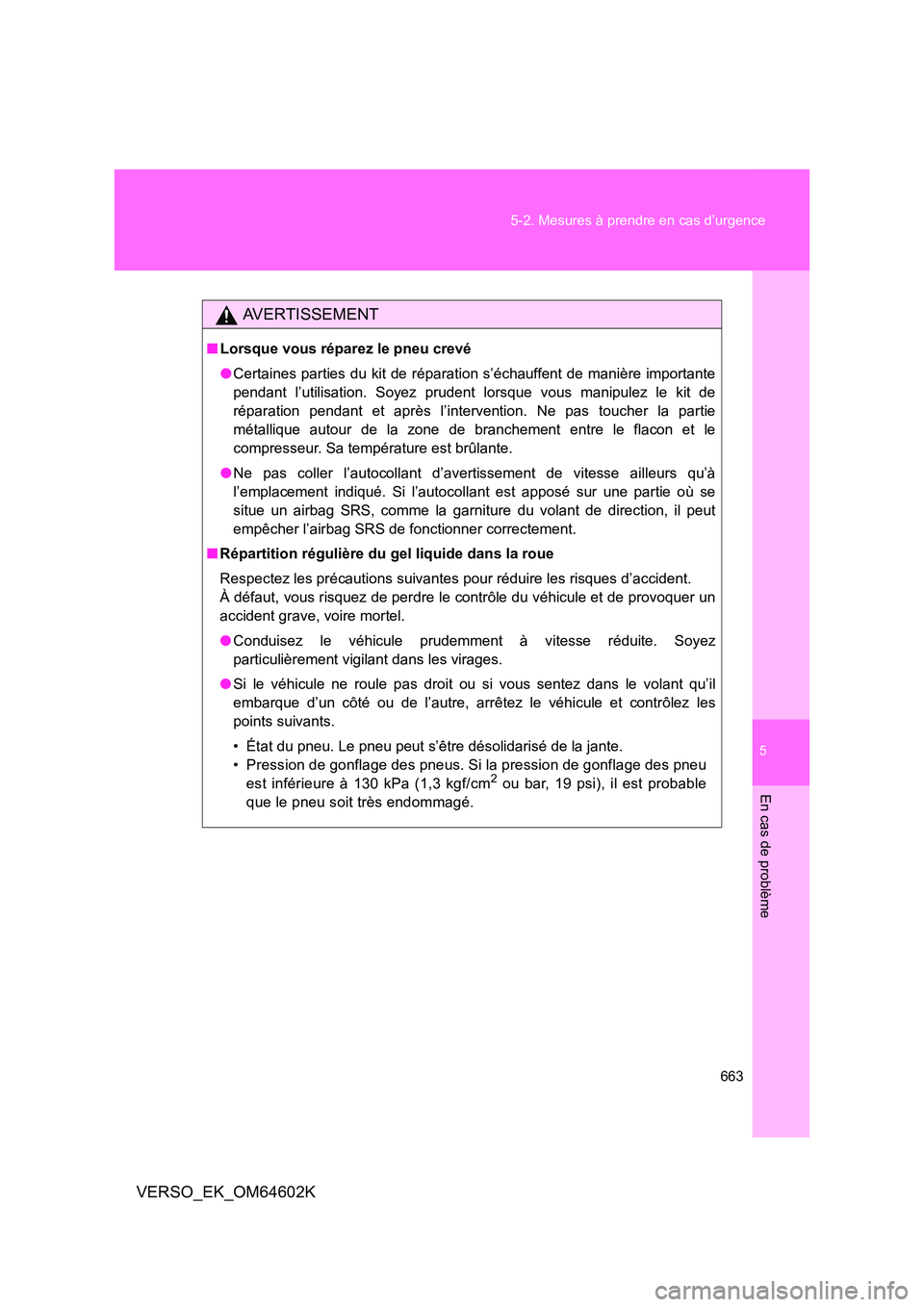 TOYOTA VERSO 2017  Manuel du propriétaire (in French) 5
663 
5-2. Mesures à prendre en cas d’urgence
En cas de problème
VERSO_EK_OM64602K
AVERTISSEMENT
■ Lorsque vous réparez le pneu crevé 
● Certaines parties du kit de réparation s’échauff