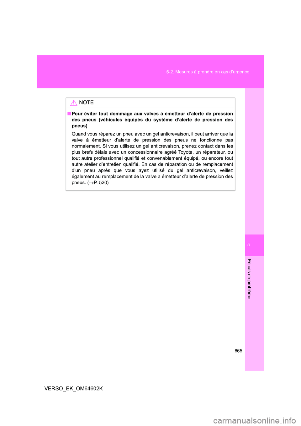 TOYOTA VERSO 2017  Manuel du propriétaire (in French) 5
665 
5-2. Mesures à prendre en cas d’urgence
En cas de problème
VERSO_EK_OM64602K
NOTE
■ Pour éviter tout dommage aux valves à émetteur d’alerte de pression 
des pneus (véhicules équip