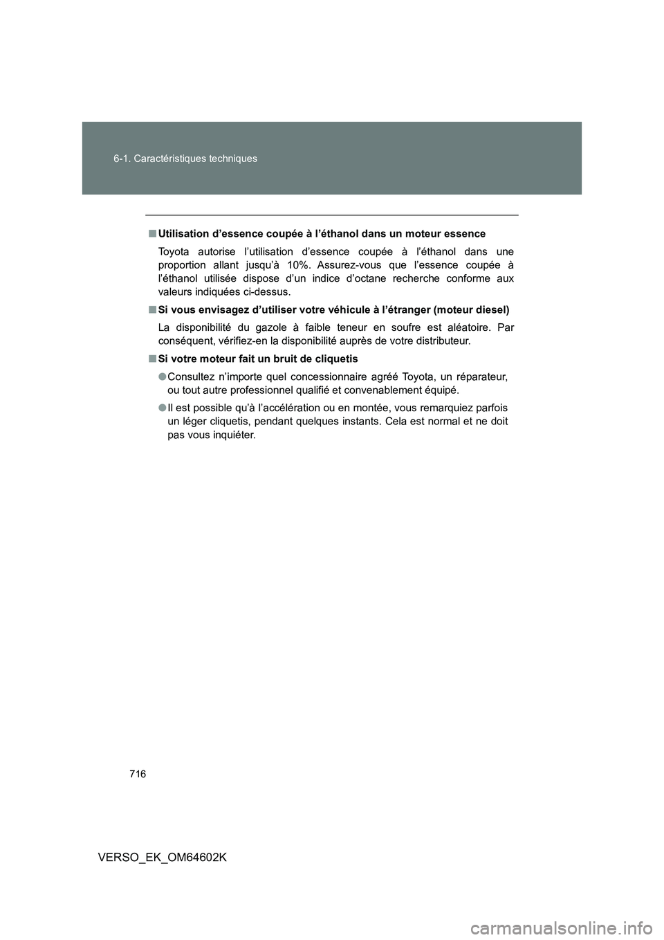 TOYOTA VERSO 2017 Manuel du propriétaire (in French) 716
6-1. Caractéristiques techniques
VERSO_EK_OM64602K
■ Utilisation d’essence coupée à l’éthanol dans un moteur essence
Toyota autorise l’utilisation d’essence coupée à l’éthanol TOYOTA VERSO 2017 Manuel du propriétaire (in French) 716
6-1. Caractéristiques techniques
VERSO_EK_OM64602K
■ Utilisation d’essence coupée à l’éthanol dans un moteur essence
Toyota autorise l’utilisation d’essence coupée à l’éthanol