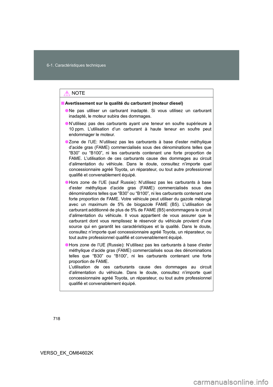 TOYOTA VERSO 2017 Manuel du propriétaire (in French) 718
6-1. Caractéristiques techniques
VERSO_EK_OM64602K
NOTE
■ Avertissement sur la qualité du carburant (moteur diesel)
● Ne pas utiliser un carburant inadapté. Si vous utilisez un carburant TOYOTA VERSO 2017 Manuel du propriétaire (in French) 718
6-1. Caractéristiques techniques
VERSO_EK_OM64602K
NOTE
■ Avertissement sur la qualité du carburant (moteur diesel)
● Ne pas utiliser un carburant inadapté. Si vous utilisez un carburant