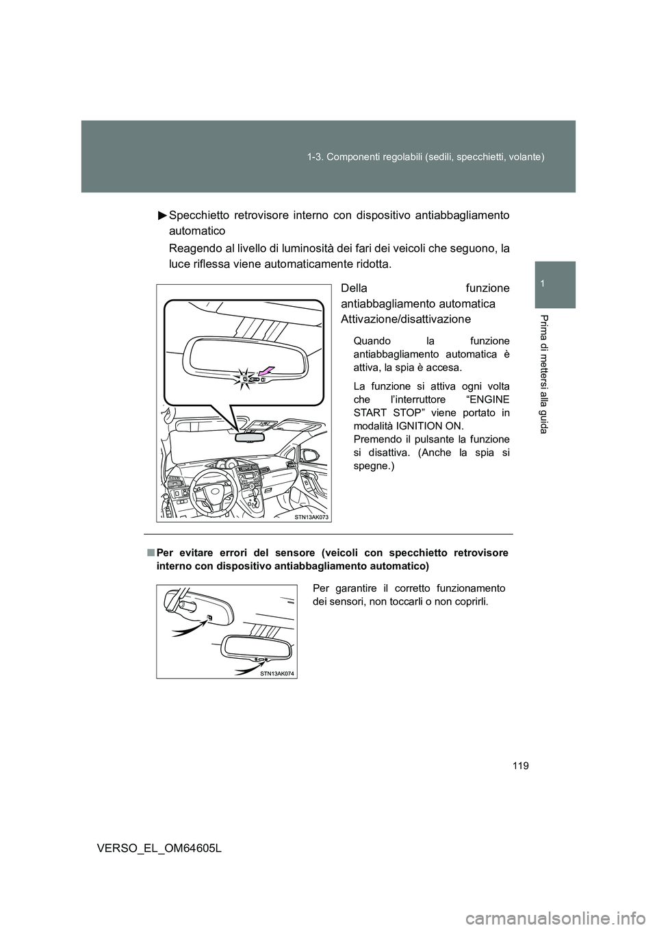 TOYOTA VERSO 2017 Manuale duso (in Italian) 119
1-3. Componenti regolabili (sedili, specchietti, volante)
1
Prima di mettersi alla guida
VERSO_EL_OM64605L
Specchietto retrovisore interno con dispositivo antiabbagliamento
automatico
Reagendo TOYOTA VERSO 2017 Manuale duso (in Italian) 119
1-3. Componenti regolabili (sedili, specchietti, volante)
1
Prima di mettersi alla guida
VERSO_EL_OM64605L
Specchietto retrovisore interno con dispositivo antiabbagliamento
automatico
Reagendo