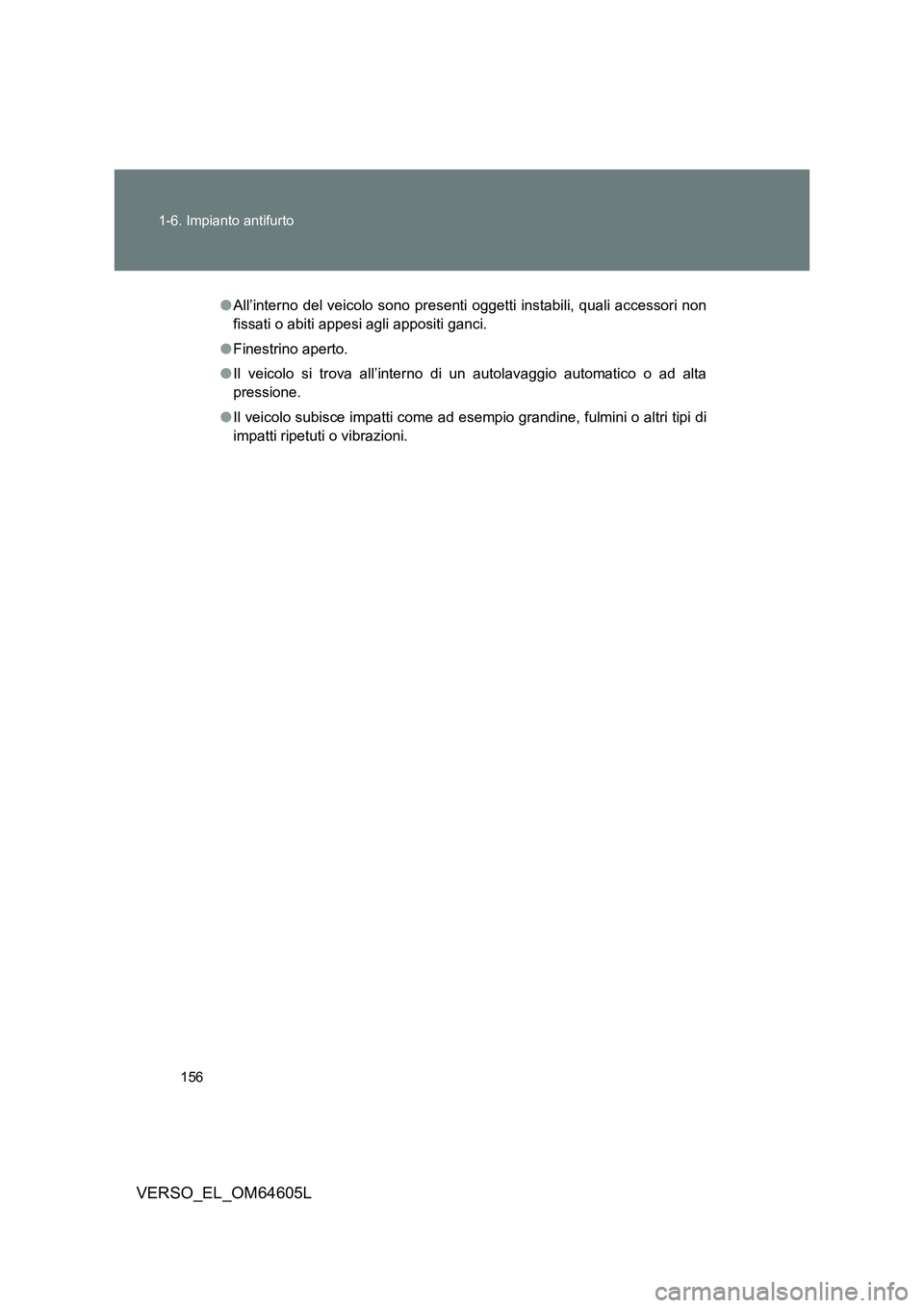 TOYOTA VERSO 2017  Manuale duso (in Italian) 156 
1-6. Impianto antifurto
VERSO_EL_OM64605L
● All’interno del veicolo sono presenti oggetti instabili, quali accessori non 
fissati o abiti appesi agli appositi ganci. 
● Finestrino aperto. 
