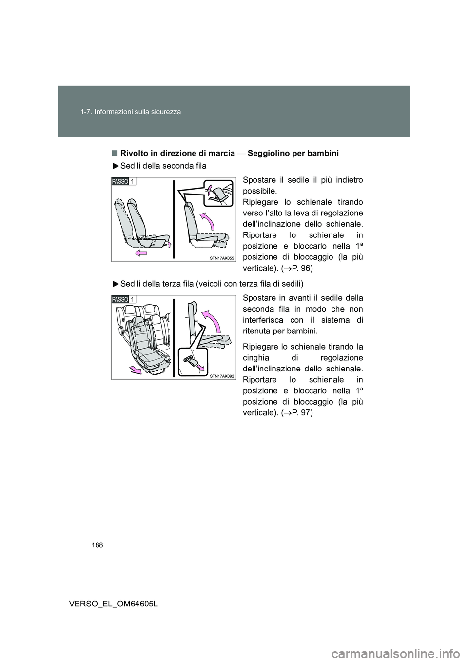 TOYOTA VERSO 2017 Manuale duso (in Italian) 188
1-7. Informazioni sulla sicurezza
VERSO_EL_OM64605L
■ Rivolto in direzione di marcia Seggiolino per bambini
Sedili della seconda fila
Spostare il sedile il più indietro
possibile.
R TOYOTA VERSO 2017 Manuale duso (in Italian) 188
1-7. Informazioni sulla sicurezza
VERSO_EL_OM64605L
■ Rivolto in direzione di marcia Seggiolino per bambini
Sedili della seconda fila
Spostare il sedile il più indietro
possibile.
R