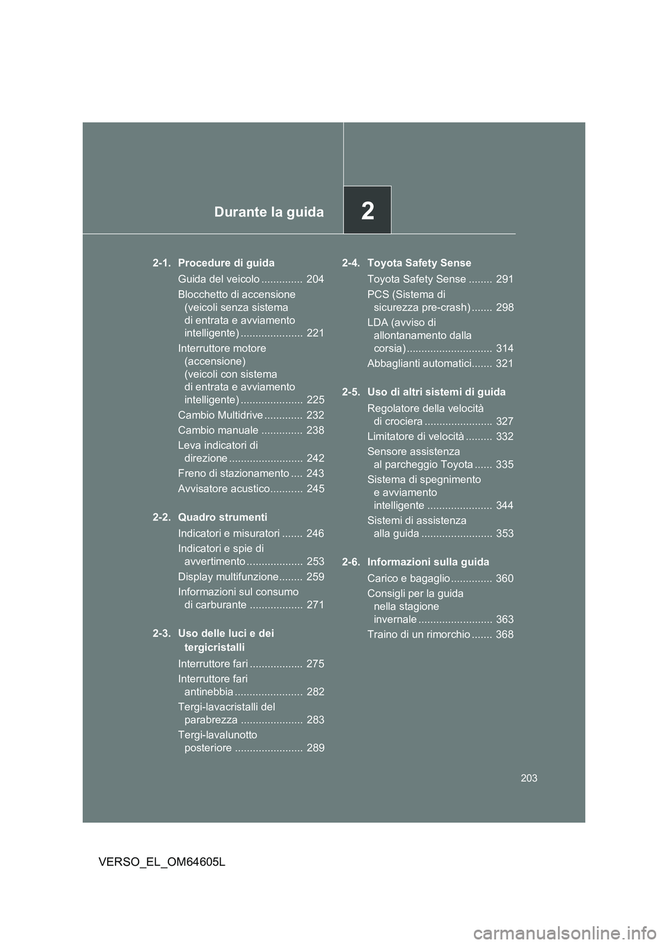 TOYOTA VERSO 2017 Manuale duso (in Italian) 2Durante la guida
203
VERSO_EL_OM64605L
2-1. Procedure di guida
Guida del veicolo .............. 204
Blocchetto di accensione
(veicoli senza sistema
di entrata e avviamento
intelligente) ..... TOYOTA VERSO 2017 Manuale duso (in Italian) 2Durante la guida
203
VERSO_EL_OM64605L
2-1. Procedure di guida
Guida del veicolo .............. 204
Blocchetto di accensione
(veicoli senza sistema
di entrata e avviamento
intelligente) .....