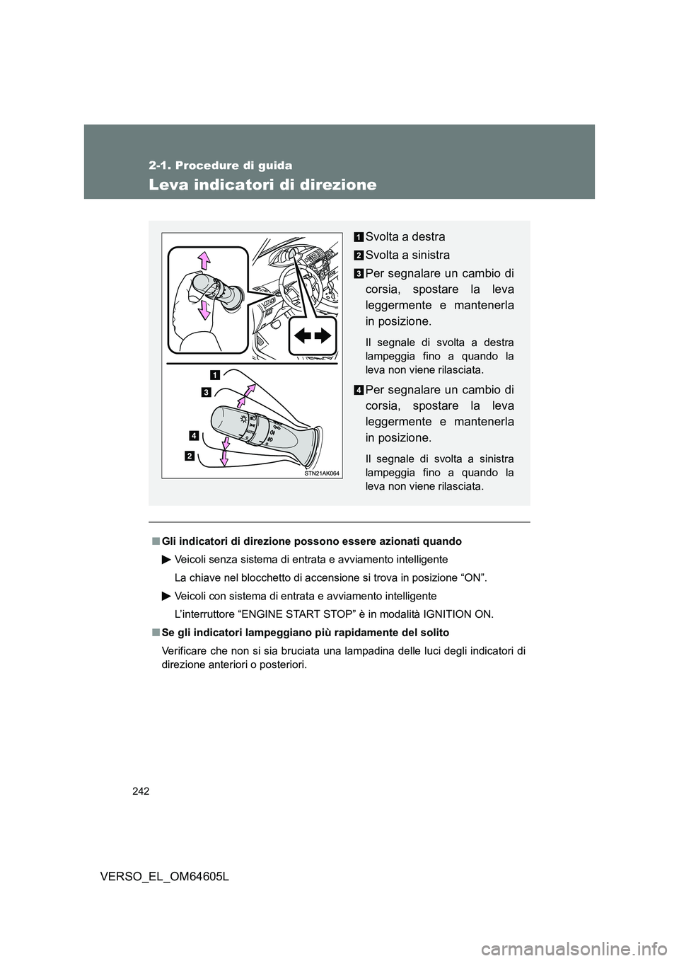 TOYOTA VERSO 2017  Manuale duso (in Italian) 242
2-1. Procedure di guida
VERSO_EL_OM64605L
Leva indicatori di direzione
■Gli indicatori di direzione possono essere azionati quando 
Veicoli senza sistema di entrata e avviamento intelligente
La 