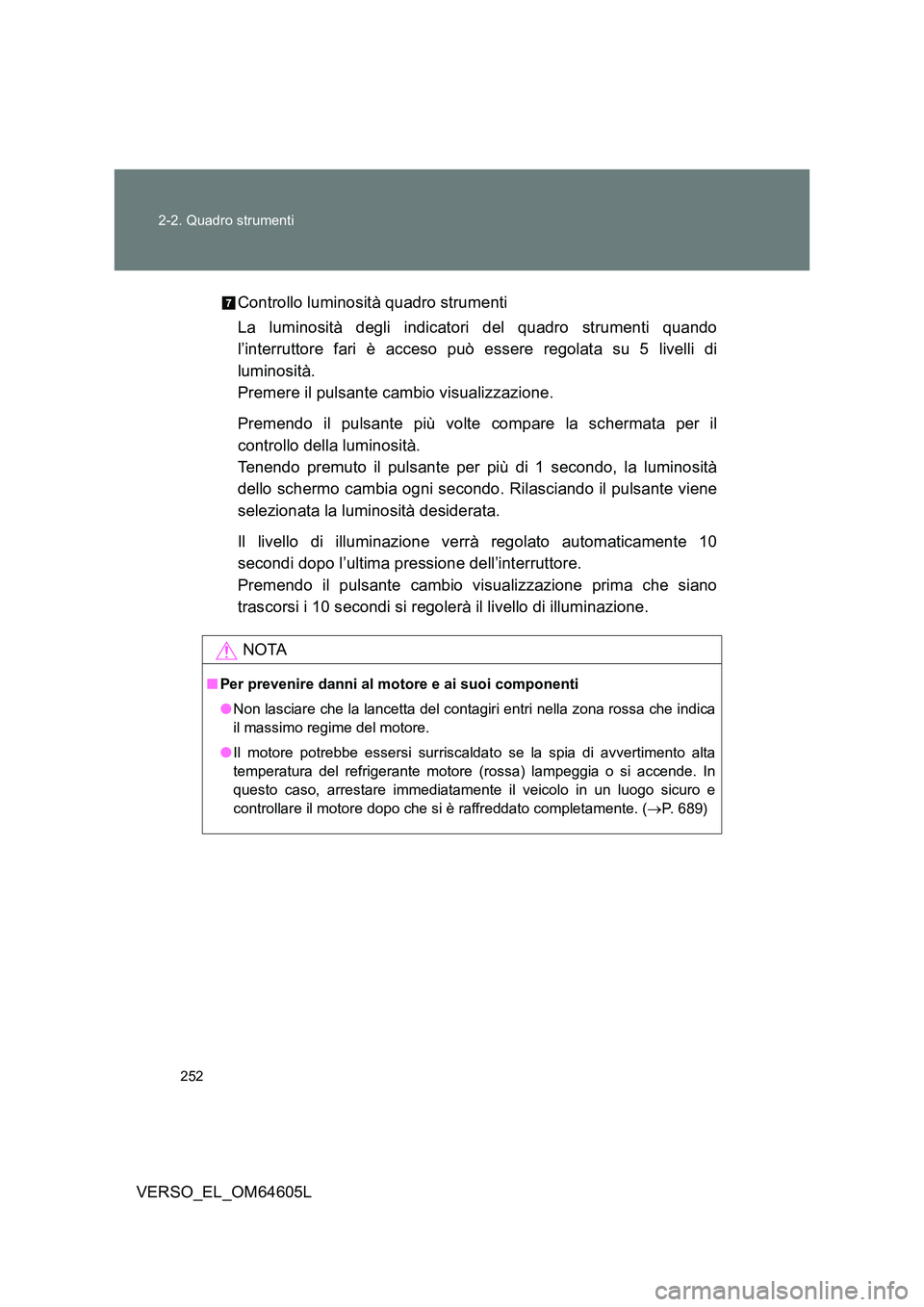 TOYOTA VERSO 2017 Manuale duso (in Italian) 252
2-2. Quadro strumenti
VERSO_EL_OM64605L
Controllo luminosità quadro strumenti
La luminosità degli indicatori del quadro strumenti quando
l’interruttore fari è acceso può essere regolata TOYOTA VERSO 2017 Manuale duso (in Italian) 252
2-2. Quadro strumenti
VERSO_EL_OM64605L
Controllo luminosità quadro strumenti
La luminosità degli indicatori del quadro strumenti quando
l’interruttore fari è acceso può essere regolata