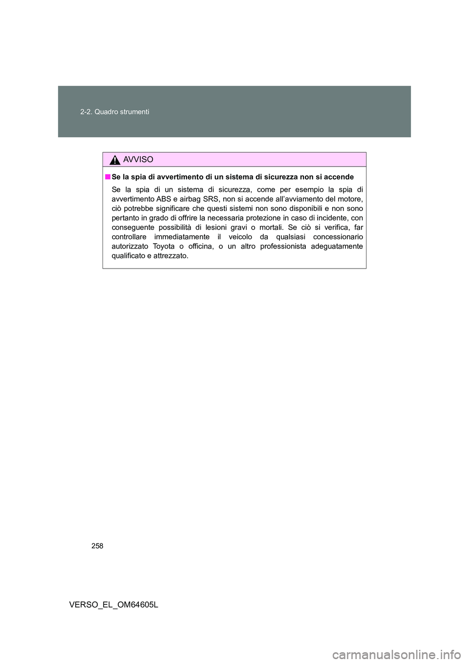 TOYOTA VERSO 2017 Manuale duso (in Italian) 258
2-2. Quadro strumenti
VERSO_EL_OM64605L
AVVISO
■ Se la spia di avvertimento di un sistema di sicurezza non si accende
Se la spia di un sistema di sicurezza, come per esempio la spia di
avvert TOYOTA VERSO 2017 Manuale duso (in Italian) 258
2-2. Quadro strumenti
VERSO_EL_OM64605L
AVVISO
■ Se la spia di avvertimento di un sistema di sicurezza non si accende
Se la spia di un sistema di sicurezza, come per esempio la spia di
avvert