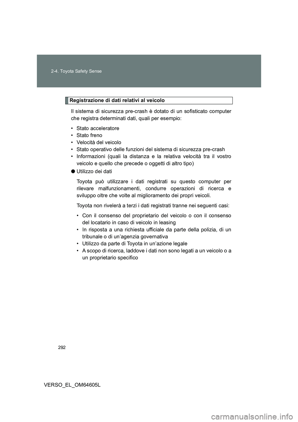 TOYOTA VERSO 2017 Manuale duso (in Italian) 292
2-4. Toyota Safety Sense
VERSO_EL_OM64605L
Registrazione di dati relativi al veicolo
Il sistema di sicurezza pre-crash è dotato di un sofisticato computer
che registra determinati dati, quali TOYOTA VERSO 2017 Manuale duso (in Italian) 292
2-4. Toyota Safety Sense
VERSO_EL_OM64605L
Registrazione di dati relativi al veicolo
Il sistema di sicurezza pre-crash è dotato di un sofisticato computer
che registra determinati dati, quali