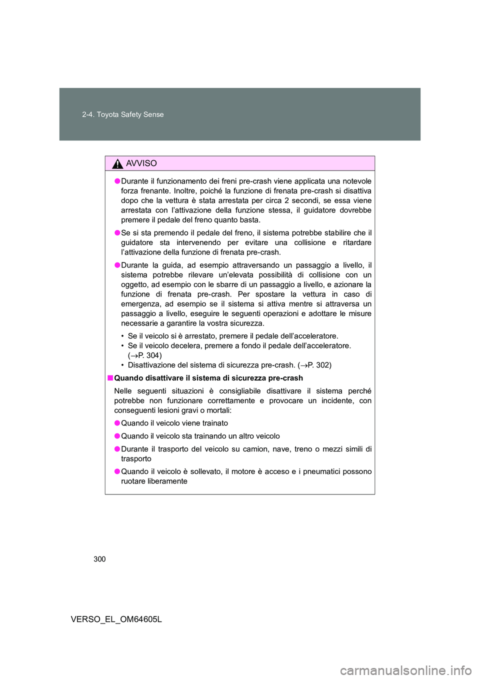 TOYOTA VERSO 2017 Manuale duso (in Italian) 300
2-4. Toyota Safety Sense
VERSO_EL_OM64605L
AVVISO
● Durante il funzionamento dei freni pre-crash viene applicata una notevole
forza frenante. Inoltre, poiché la funzione di frenata pre-crash TOYOTA VERSO 2017 Manuale duso (in Italian) 300
2-4. Toyota Safety Sense
VERSO_EL_OM64605L
AVVISO
● Durante il funzionamento dei freni pre-crash viene applicata una notevole
forza frenante. Inoltre, poiché la funzione di frenata pre-crash