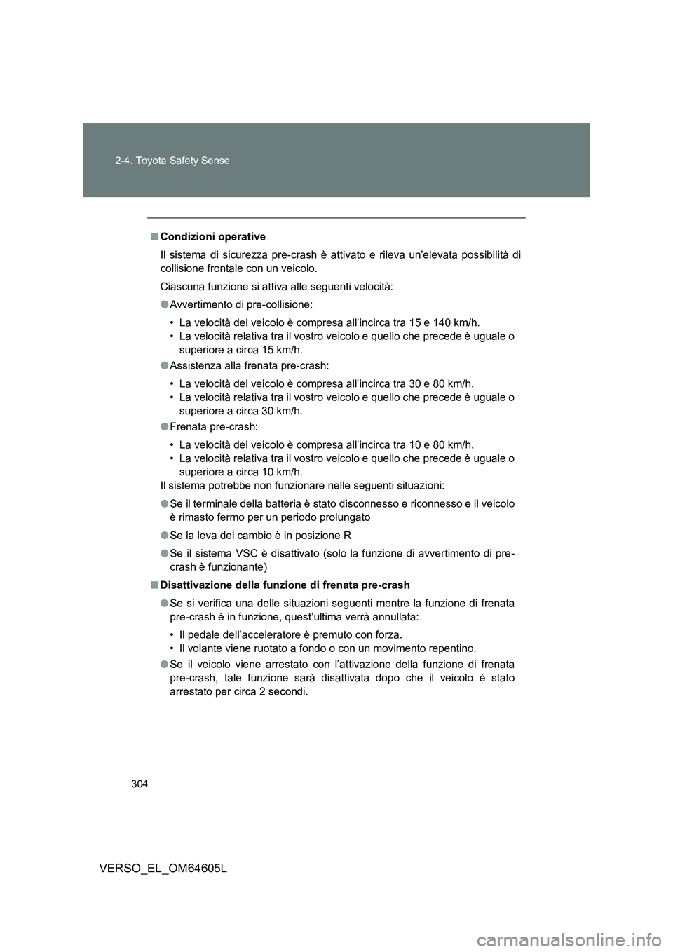 TOYOTA VERSO 2017  Manuale duso (in Italian) 304 
2-4. Toyota Safety Sense
VERSO_EL_OM64605L
■ Condizioni operative 
Il sistema di sicurezza pre-crash è atti vato e rileva un’elevata possibilità di 
collisione frontale con un veicolo. 
Cia