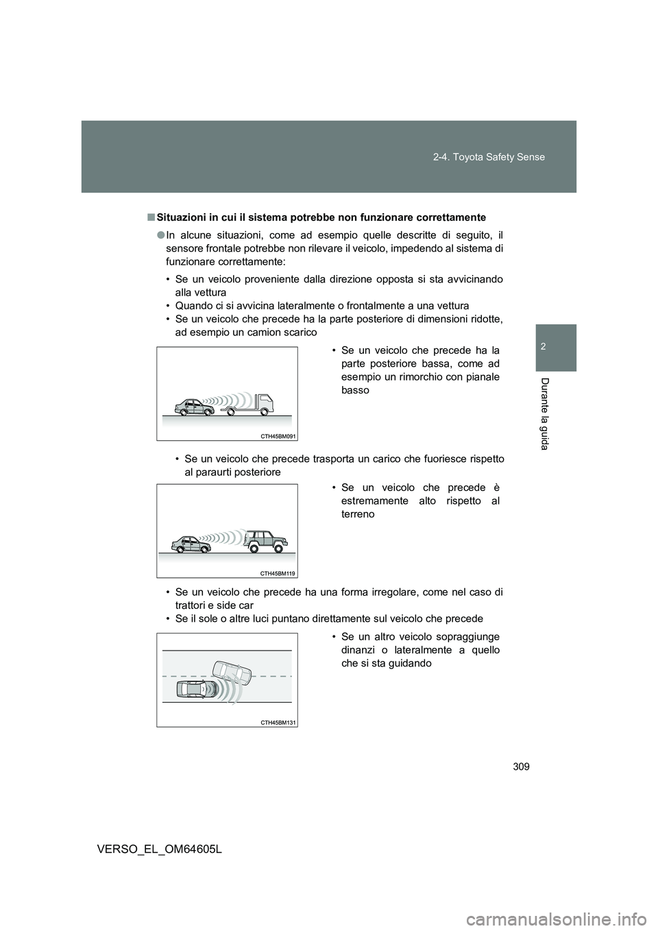 TOYOTA VERSO 2017  Manuale duso (in Italian) 309 
2-4. Toyota Safety Sense
2
Durante la guida
VERSO_EL_OM64605L
■ Situazioni in cui il sistema potrebbe non funzionare correttamente 
● In alcune situazioni, come ad esempio quelle descritte di