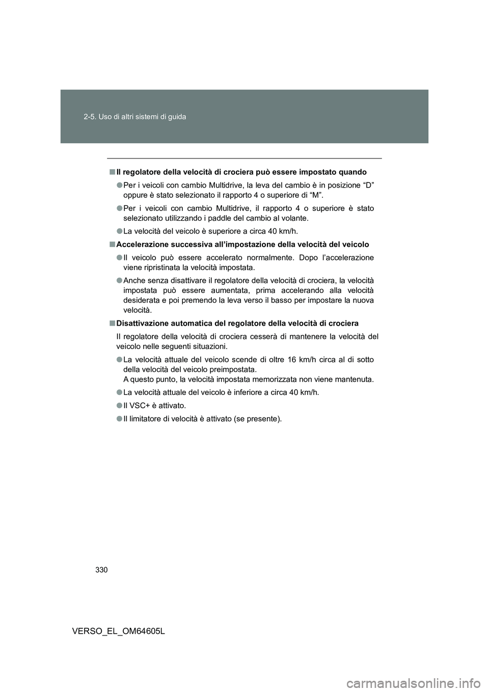TOYOTA VERSO 2017 Manuale duso (in Italian) 330
2-5. Uso di altri sistemi di guida
VERSO_EL_OM64605L
■ Il regolatore della velocità di crociera può essere impostato quando
● Per i veicoli con cambio Multidrive, la leva del cambio è in TOYOTA VERSO 2017 Manuale duso (in Italian) 330
2-5. Uso di altri sistemi di guida
VERSO_EL_OM64605L
■ Il regolatore della velocità di crociera può essere impostato quando
● Per i veicoli con cambio Multidrive, la leva del cambio è in