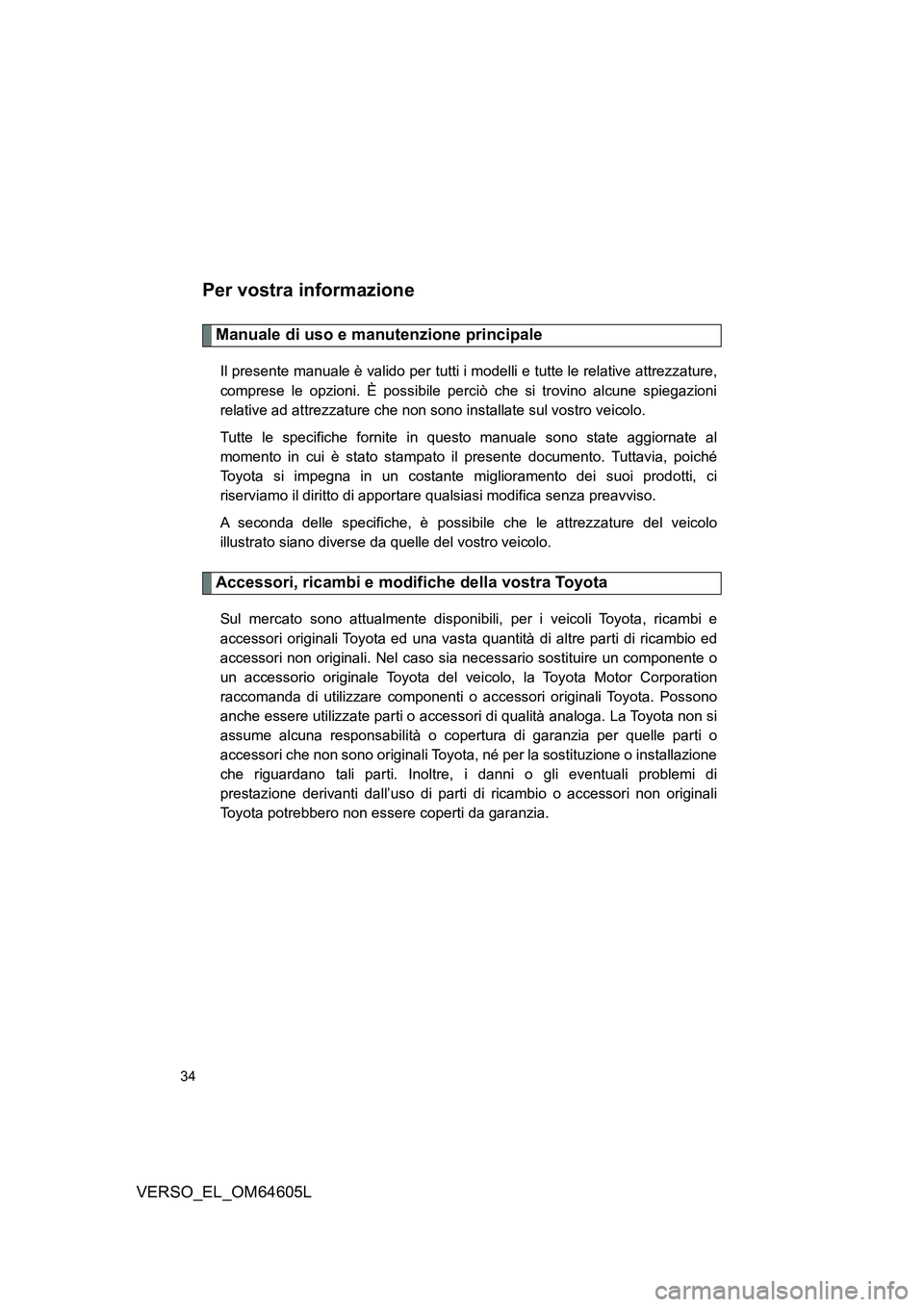 TOYOTA VERSO 2017 Manuale duso (in Italian) 34
VERSO_EL_OM64605L
Per vostra informazione
Manuale di uso e manutenzione principale
Il presente manuale è valido per tutti i modelli e tutte le relative attrezzature,
comprese le opzioni. È possi TOYOTA VERSO 2017 Manuale duso (in Italian) 34
VERSO_EL_OM64605L
Per vostra informazione
Manuale di uso e manutenzione principale
Il presente manuale è valido per tutti i modelli e tutte le relative attrezzature,
comprese le opzioni. È possi