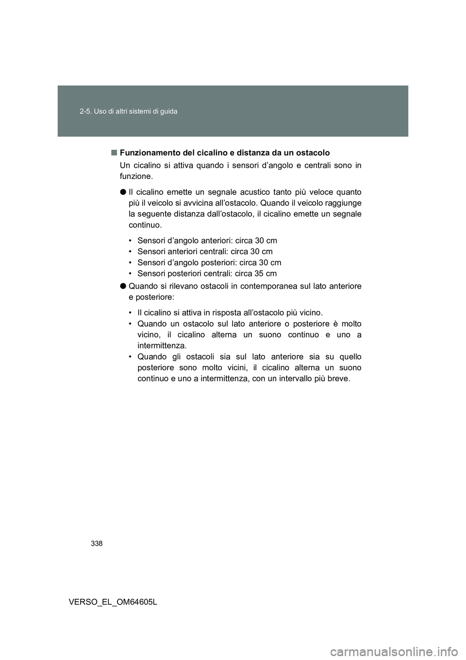 TOYOTA VERSO 2017 Manuale duso (in Italian) 338
2-5. Uso di altri sistemi di guida
VERSO_EL_OM64605L
■ Funzionamento del cicalino e distanza da un ostacolo
Un cicalino si attiva quando i sensori d’angolo e centrali sono in
funzione.
TOYOTA VERSO 2017 Manuale duso (in Italian) 338
2-5. Uso di altri sistemi di guida
VERSO_EL_OM64605L
■ Funzionamento del cicalino e distanza da un ostacolo
Un cicalino si attiva quando i sensori d’angolo e centrali sono in
funzione.