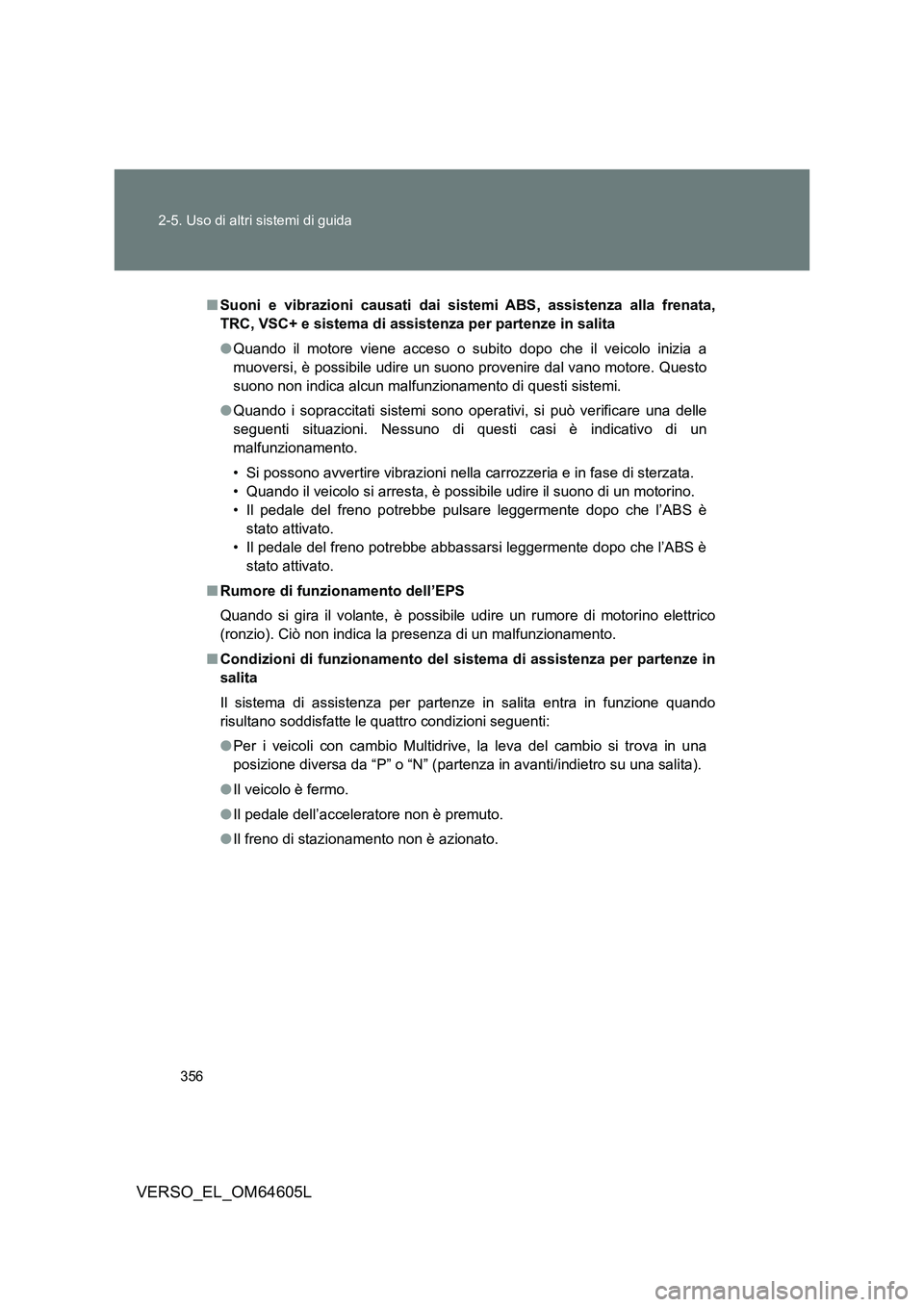 TOYOTA VERSO 2017 Manuale duso (in Italian) 356
2-5. Uso di altri sistemi di guida
VERSO_EL_OM64605L
■ Suoni e vibrazioni causati dai sistemi ABS, assistenza alla frenata,
TRC, VSC+ e sistema di assisten za per partenze in salita
● Quand TOYOTA VERSO 2017 Manuale duso (in Italian) 356
2-5. Uso di altri sistemi di guida
VERSO_EL_OM64605L
■ Suoni e vibrazioni causati dai sistemi ABS, assistenza alla frenata,
TRC, VSC+ e sistema di assisten za per partenze in salita
● Quand