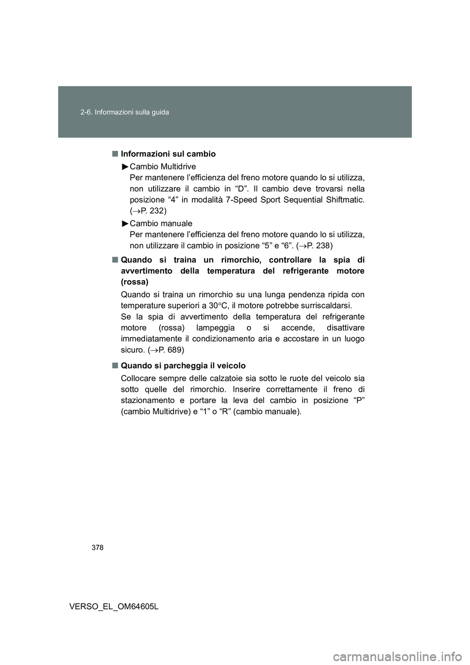 TOYOTA VERSO 2017 Manuale duso (in Italian) 378
2-6. Informazioni sulla guida
VERSO_EL_OM64605L
■ Informazioni sul cambio
Cambio Multidrive
Per mantenere l’efficienza del freno motore quando lo si utilizza,
non utilizzare il cambio in TOYOTA VERSO 2017 Manuale duso (in Italian) 378
2-6. Informazioni sulla guida
VERSO_EL_OM64605L
■ Informazioni sul cambio
Cambio Multidrive
Per mantenere l’efficienza del freno motore quando lo si utilizza,
non utilizzare il cambio in