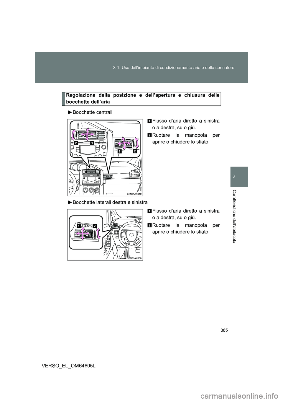 TOYOTA VERSO 2017 Manuale duso (in Italian) 385
3-1. Uso dell’impianto di condizionamento aria e dello sbrinatore
3
Caratteristiche dell’abitacolo
VERSO_EL_OM64605L
Regolazione della posizione e dell’apertura e chiusura delle
bocchette TOYOTA VERSO 2017 Manuale duso (in Italian) 385
3-1. Uso dell’impianto di condizionamento aria e dello sbrinatore
3
Caratteristiche dell’abitacolo
VERSO_EL_OM64605L
Regolazione della posizione e dell’apertura e chiusura delle
bocchette