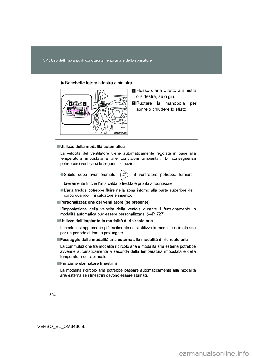 TOYOTA VERSO 2017 Manuale duso (in Italian) 394
3-1. Uso dell’impianto di condizionamento aria e dello sbrinatore
VERSO_EL_OM64605L
Bocchette laterali destra e sinistra
Flusso d’aria diretto a sinistra
o a destra, su o giù.
Ruotare la TOYOTA VERSO 2017 Manuale duso (in Italian) 394
3-1. Uso dell’impianto di condizionamento aria e dello sbrinatore
VERSO_EL_OM64605L
Bocchette laterali destra e sinistra
Flusso d’aria diretto a sinistra
o a destra, su o giù.
Ruotare la
