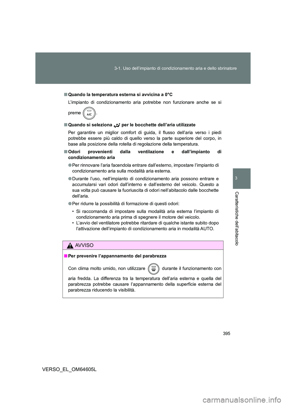 TOYOTA VERSO 2017 Manuale duso (in Italian) 395
3-1. Uso dell’impianto di condizionamento aria e dello sbrinatore
3
Caratteristiche dell’abitacolo
VERSO_EL_OM64605L
■ Quando la temperatura esterna si avvicina a 0°C
L’impianto di cond TOYOTA VERSO 2017 Manuale duso (in Italian) 395
3-1. Uso dell’impianto di condizionamento aria e dello sbrinatore
3
Caratteristiche dell’abitacolo
VERSO_EL_OM64605L
■ Quando la temperatura esterna si avvicina a 0°C
L’impianto di cond