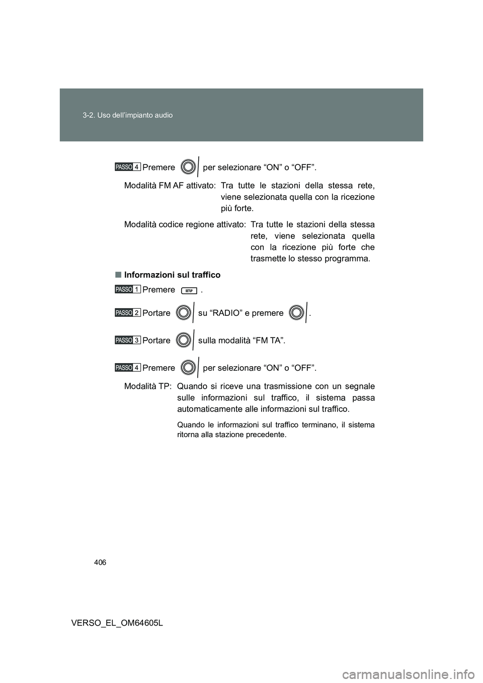 TOYOTA VERSO 2017 Manuale duso (in Italian) 406
3-2. Uso dell’impianto audio
VERSO_EL_OM64605L
Premere per selezionare “ON” o “OFF”.
Modalità FM AF attivato: Tra tutte le stazioni della stessa rete,
viene selezionata quella con TOYOTA VERSO 2017 Manuale duso (in Italian) 406
3-2. Uso dell’impianto audio
VERSO_EL_OM64605L
Premere per selezionare “ON” o “OFF”.
Modalità FM AF attivato: Tra tutte le stazioni della stessa rete,
viene selezionata quella con