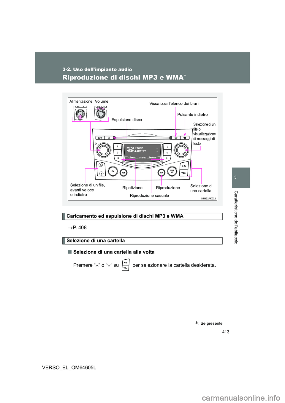 TOYOTA VERSO 2017 Manuale duso (in Italian) 413
3-2. Uso dell’impianto audio
3
Caratteristiche dell’abitacolo
VERSO_EL_OM64605L
Riproduzione di dischi MP3 e WMA
Caricamento ed espulsione di dischi MP3 e WMA
P. 4 0 8
Selezione di un TOYOTA VERSO 2017 Manuale duso (in Italian) 413
3-2. Uso dell’impianto audio
3
Caratteristiche dell’abitacolo
VERSO_EL_OM64605L
Riproduzione di dischi MP3 e WMA
Caricamento ed espulsione di dischi MP3 e WMA
P. 4 0 8
Selezione di un