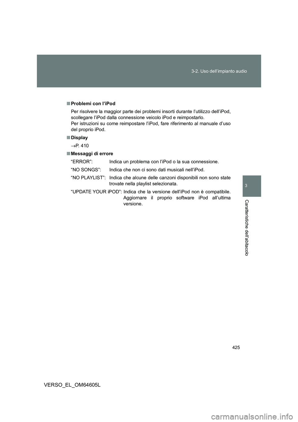 TOYOTA VERSO 2017 Manuale duso (in Italian) 425
3-2. Uso dell’impianto audio
3
Caratteristiche dell’abitacolo
VERSO_EL_OM64605L
■ Problemi con l’iPod
Per risolvere la maggior parte dei probl emi insorti durante l’utilizzo dell’iPo TOYOTA VERSO 2017 Manuale duso (in Italian) 425
3-2. Uso dell’impianto audio
3
Caratteristiche dell’abitacolo
VERSO_EL_OM64605L
■ Problemi con l’iPod
Per risolvere la maggior parte dei probl emi insorti durante l’utilizzo dell’iPo