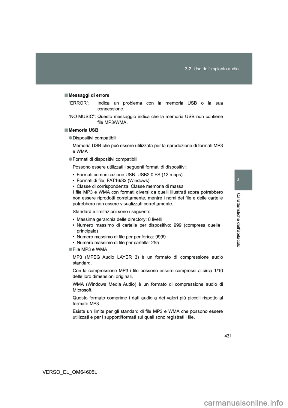 TOYOTA VERSO 2017 Manuale duso (in Italian) 431
3-2. Uso dell’impianto audio
3
Caratteristiche dell’abitacolo
VERSO_EL_OM64605L
■ Messaggi di errore
“ERROR”: Indica un problema con la memoria USB o la sua
connessione.
“NO MUSIC TOYOTA VERSO 2017 Manuale duso (in Italian) 431
3-2. Uso dell’impianto audio
3
Caratteristiche dell’abitacolo
VERSO_EL_OM64605L
■ Messaggi di errore
“ERROR”: Indica un problema con la memoria USB o la sua
connessione.
“NO MUSIC