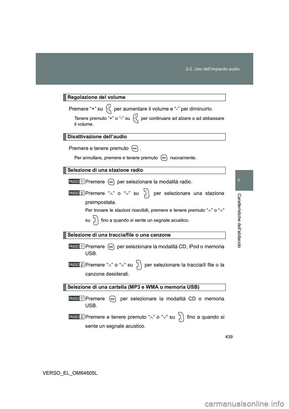 TOYOTA VERSO 2017 Manuale duso (in Italian) 439
3-2. Uso dell’impianto audio
3
Caratteristiche dell’abitacolo
VERSO_EL_OM64605L
Regolazione del volume
Premere “+” su per aumentare il volume e “-” per diminuirlo.
Tenere premuto TOYOTA VERSO 2017 Manuale duso (in Italian) 439
3-2. Uso dell’impianto audio
3
Caratteristiche dell’abitacolo
VERSO_EL_OM64605L
Regolazione del volume
Premere “+” su per aumentare il volume e “-” per diminuirlo.
Tenere premuto