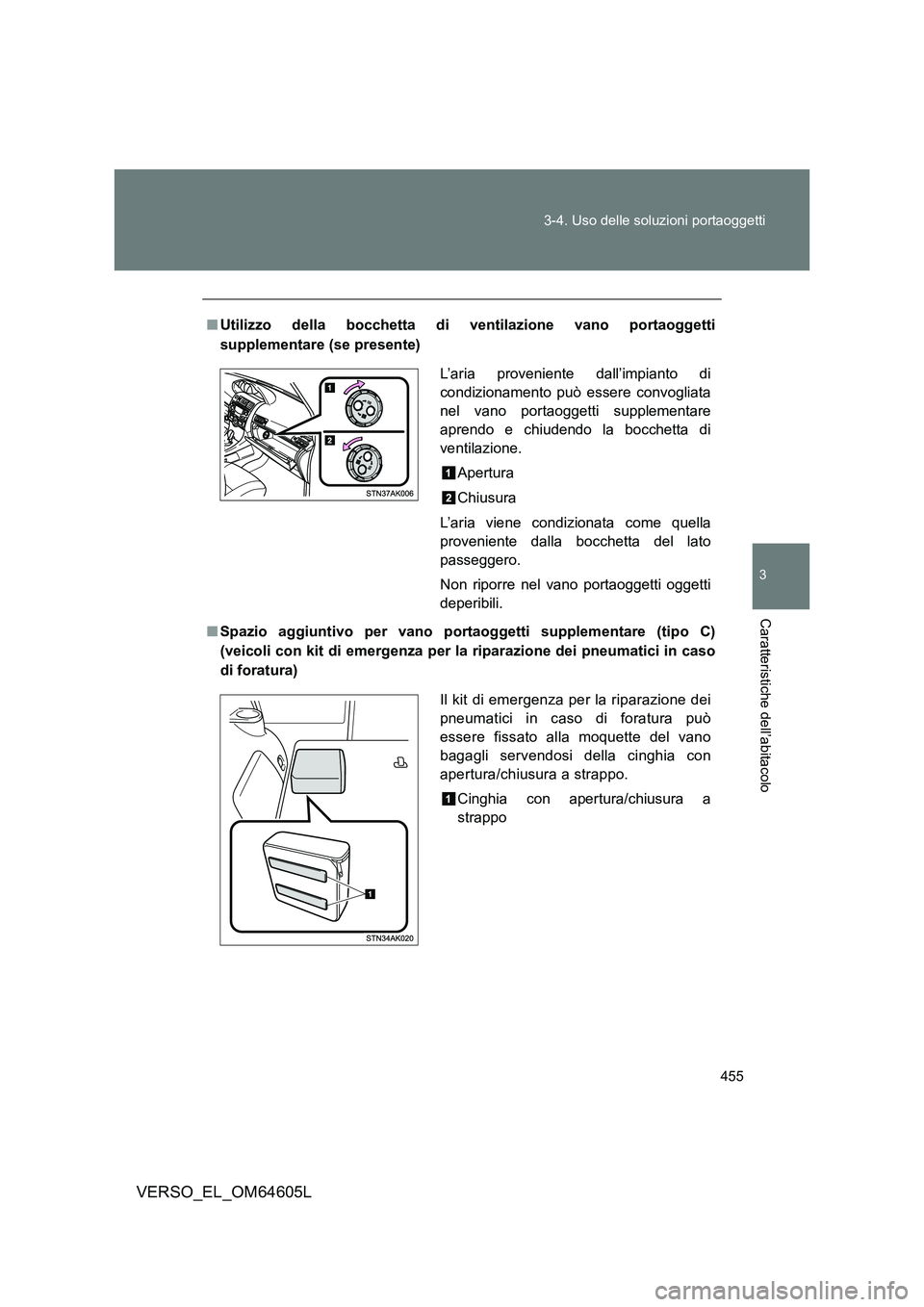 TOYOTA VERSO 2017  Manuale duso (in Italian) 455 
3-4. Uso delle soluzioni portaoggetti
3
Caratteristiche dell’abitacolo
VERSO_EL_OM64605L
■ Utilizzo della bocchetta di ventilazione vano portaoggetti 
supplementare (se presente) 
■ Spazio 