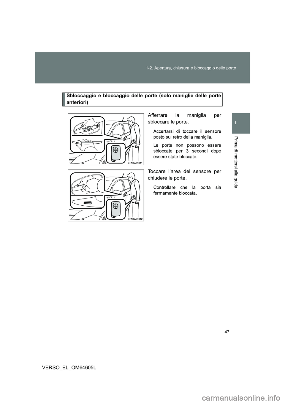 TOYOTA VERSO 2017 Manuale duso (in Italian) 47
1-2. Apertura, chiusura e bloccaggio delle porte
1
Prima di mettersi alla guida
VERSO_EL_OM64605L
Sbloccaggio e bloccaggio delle porte (solo maniglie delle porte
anteriori)
Afferrare la maniglia TOYOTA VERSO 2017 Manuale duso (in Italian) 47
1-2. Apertura, chiusura e bloccaggio delle porte
1
Prima di mettersi alla guida
VERSO_EL_OM64605L
Sbloccaggio e bloccaggio delle porte (solo maniglie delle porte
anteriori)
Afferrare la maniglia
