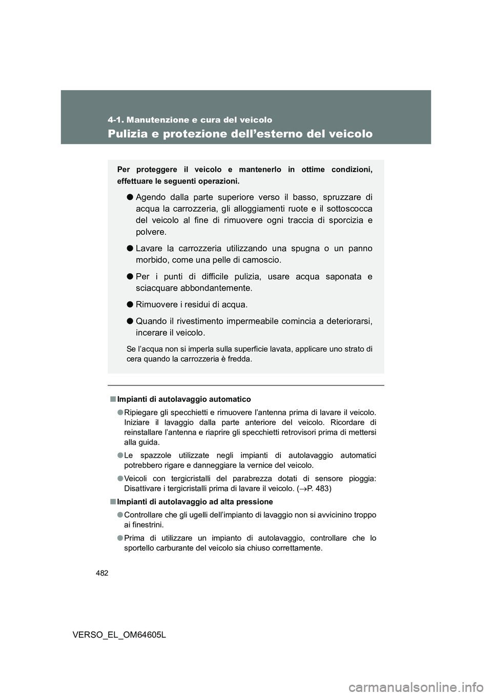 TOYOTA VERSO 2017 Manuale duso (in Italian) 482
VERSO_EL_OM64605L
4-1. Manutenzione e cura del veicolo
Pulizia e protezione dell’esterno del veicolo
■Impianti di autolavaggio automatico
● Ripiegare gli specchietti e rimuovere l’antenna TOYOTA VERSO 2017 Manuale duso (in Italian) 482
VERSO_EL_OM64605L
4-1. Manutenzione e cura del veicolo
Pulizia e protezione dell’esterno del veicolo
■Impianti di autolavaggio automatico
● Ripiegare gli specchietti e rimuovere l’antenna