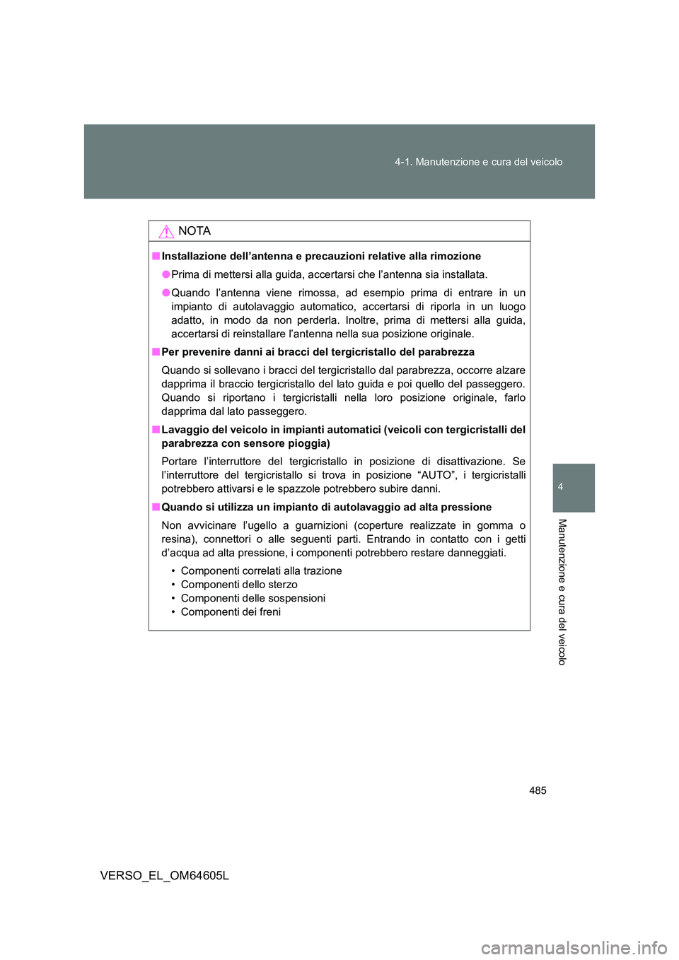 TOYOTA VERSO 2017 Manuale duso (in Italian) 485
4-1. Manutenzione e cura del veicolo
4
Manutenzione e cura del veicolo
VERSO_EL_OM64605L
NOTA
■ Installazione dell’antenna e precauzioni relative alla rimozione
● Prima di mettersi alla gu TOYOTA VERSO 2017 Manuale duso (in Italian) 485
4-1. Manutenzione e cura del veicolo
4
Manutenzione e cura del veicolo
VERSO_EL_OM64605L
NOTA
■ Installazione dell’antenna e precauzioni relative alla rimozione
● Prima di mettersi alla gu