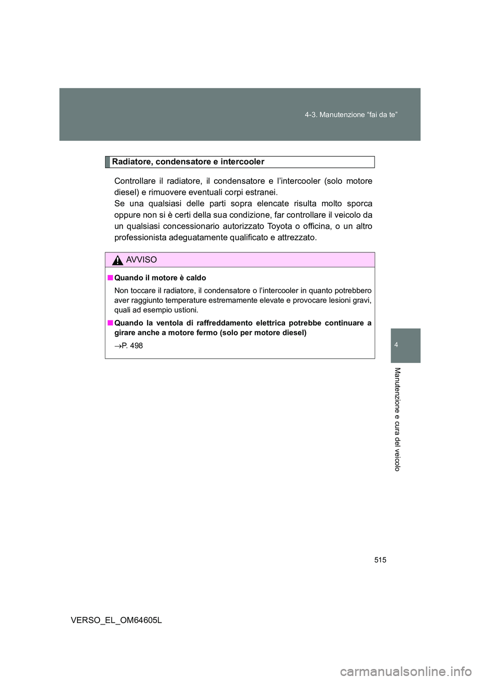 TOYOTA VERSO 2017 Manuale duso (in Italian) 515
4-3. Manutenzione “fai da te”
4
Manutenzione e cura del veicolo
VERSO_EL_OM64605L
Radiatore, condensatore e intercooler
Controllare il radiatore, il condensatore e l’intercooler (solo moto TOYOTA VERSO 2017 Manuale duso (in Italian) 515
4-3. Manutenzione “fai da te”
4
Manutenzione e cura del veicolo
VERSO_EL_OM64605L
Radiatore, condensatore e intercooler
Controllare il radiatore, il condensatore e l’intercooler (solo moto