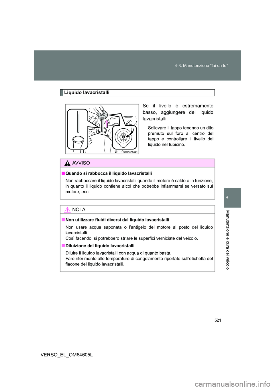 TOYOTA VERSO 2017 Manuale duso (in Italian) 521
4-3. Manutenzione “fai da te”
4
Manutenzione e cura del veicolo
VERSO_EL_OM64605L
Liquido lavacristalli
Se il livello è estremamente
basso, aggiungere del liquido
lavacristalli.
Sollevare TOYOTA VERSO 2017 Manuale duso (in Italian) 521
4-3. Manutenzione “fai da te”
4
Manutenzione e cura del veicolo
VERSO_EL_OM64605L
Liquido lavacristalli
Se il livello è estremamente
basso, aggiungere del liquido
lavacristalli.
Sollevare