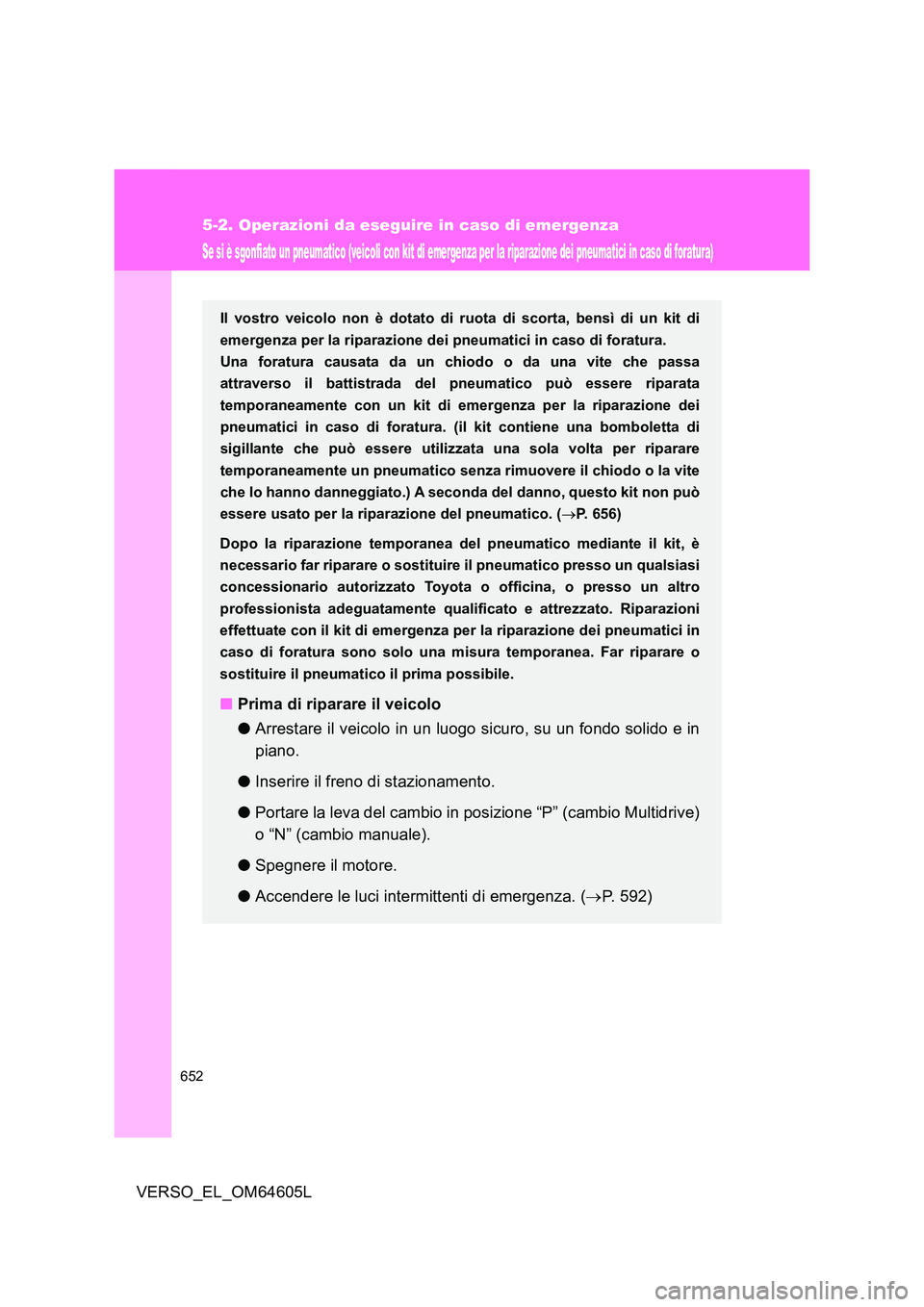 TOYOTA VERSO 2017  Manuale duso (in Italian) 652
5-2. Operazioni da eseguire in caso di emergenza
VERSO_EL_OM64605L
Se si è sgonfiato un pneumatico (veicoli con kit di emergenza per la riparazione dei pneumatici in caso di foratura)
Il vostro v