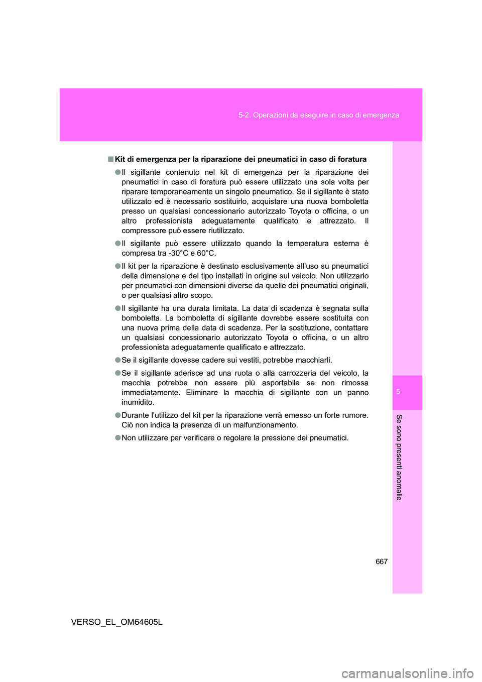 TOYOTA VERSO 2017  Manuale duso (in Italian) 5
667 
5-2. Operazioni da eseguire in caso di emergenza
Se sono presenti anomalie
VERSO_EL_OM64605L
■ Kit di emergenza per la riparazione dei pneumatici in caso di foratura 
● Il sigillante conten