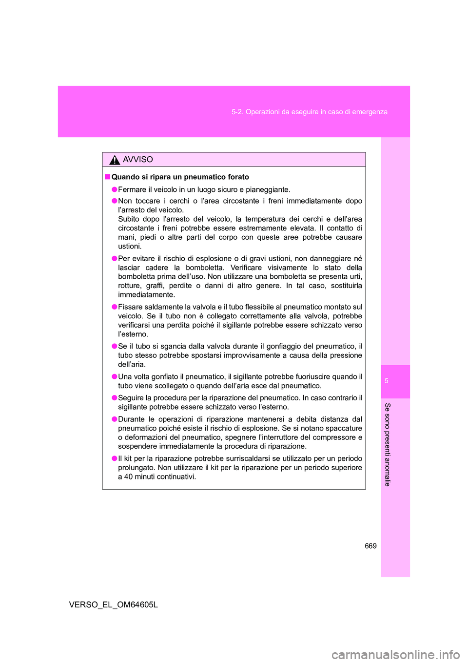 TOYOTA VERSO 2017  Manuale duso (in Italian) 5
669 
5-2. Operazioni da eseguire in caso di emergenza
Se sono presenti anomalie
VERSO_EL_OM64605L
AVVISO
■ Quando si ripara un pneumatico forato 
● Fermare il veicolo in un luogo sicuro e pianeg