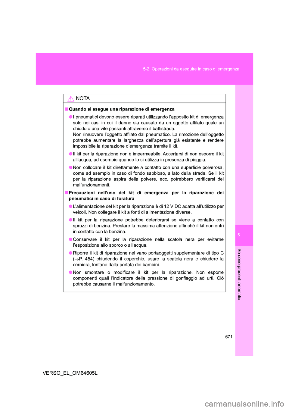 TOYOTA VERSO 2017 Manuale duso (in Italian) 5
671
5-2. Operazioni da eseguire in caso di emergenza
Se sono presenti anomalie
VERSO_EL_OM64605L
NOTA
■ Quando si esegue una riparazione di emergenza
● I pneumatici devono essere riparati util TOYOTA VERSO 2017 Manuale duso (in Italian) 5
671
5-2. Operazioni da eseguire in caso di emergenza
Se sono presenti anomalie
VERSO_EL_OM64605L
NOTA
■ Quando si esegue una riparazione di emergenza
● I pneumatici devono essere riparati util