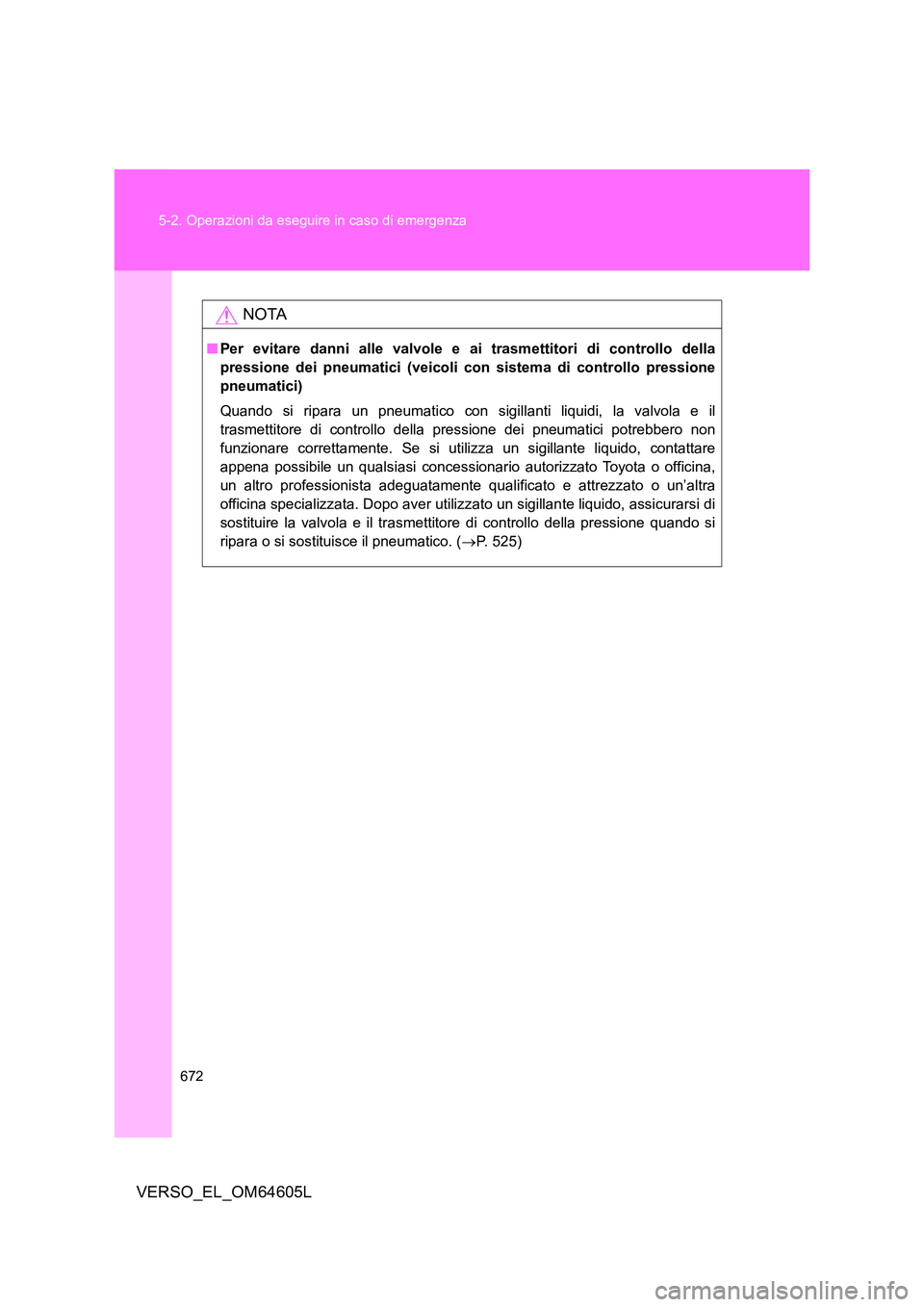 TOYOTA VERSO 2017 Manuale duso (in Italian) 672
5-2. Operazioni da eseguire in caso di emergenza
VERSO_EL_OM64605L
NOTA
■ Per evitare danni alle valvole e ai trasmettitori di controllo della
pressione dei pneumatici (veicoli con sistema di TOYOTA VERSO 2017 Manuale duso (in Italian) 672
5-2. Operazioni da eseguire in caso di emergenza
VERSO_EL_OM64605L
NOTA
■ Per evitare danni alle valvole e ai trasmettitori di controllo della
pressione dei pneumatici (veicoli con sistema di
