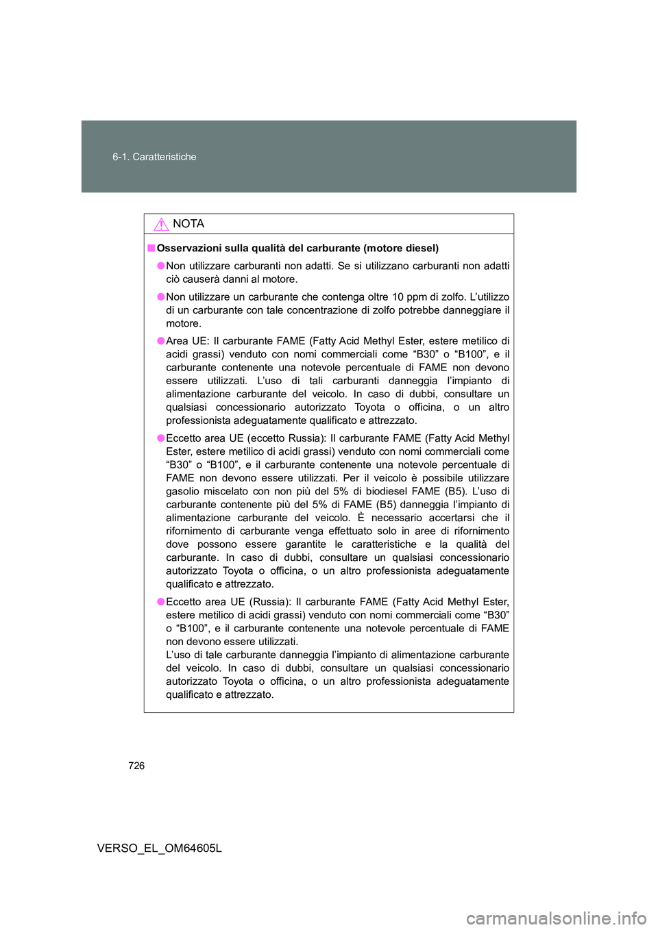 TOYOTA VERSO 2017  Manuale duso (in Italian) 726 
6-1. Caratteristiche
VERSO_EL_OM64605L
NOTA
■ Osservazioni sulla qualità del carburante (motore diesel) 
● Non utilizzare carburanti non adatti. Se si utilizzano carburanti non adatti 
ciò 
