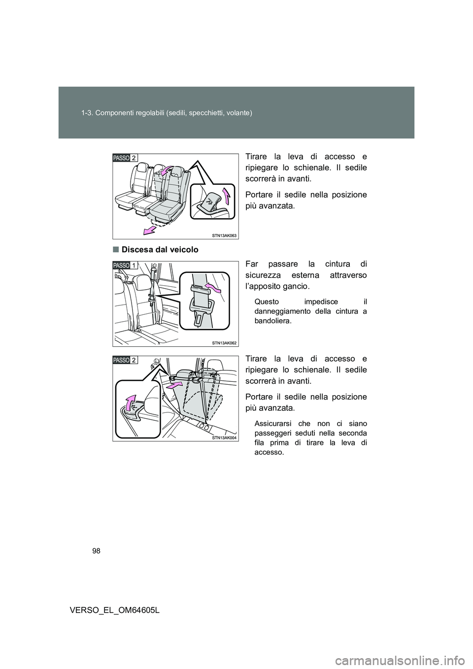 TOYOTA VERSO 2017 Manuale duso (in Italian) 98
1-3. Componenti regolabili (sedili, specchietti, volante)
VERSO_EL_OM64605L
Tirare la leva di accesso e
ripiegare lo schienale. Il sedile
scorrerà in avanti.
Portare il sedile nella posizione TOYOTA VERSO 2017 Manuale duso (in Italian) 98
1-3. Componenti regolabili (sedili, specchietti, volante)
VERSO_EL_OM64605L
Tirare la leva di accesso e
ripiegare lo schienale. Il sedile
scorrerà in avanti.
Portare il sedile nella posizione